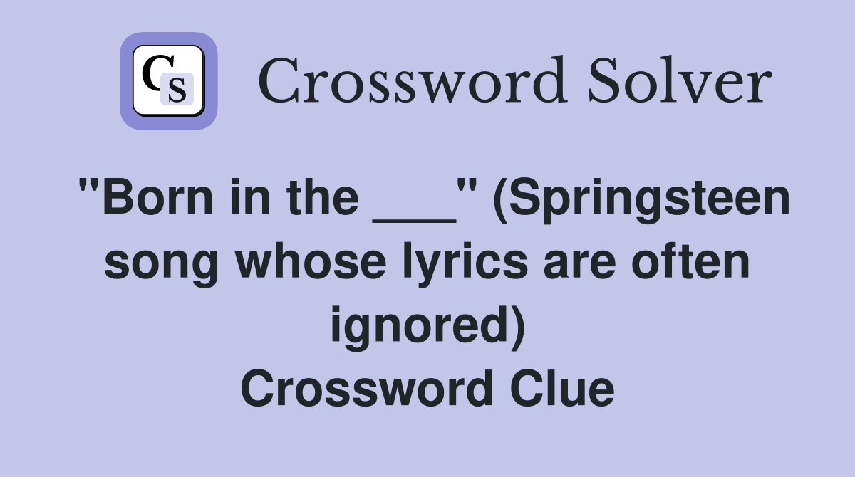 "Born in the ___" (Springsteen song whose lyrics are often ignored